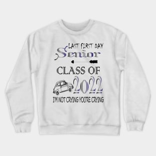 Last first day senior class of 2022 I'm not cryign you're cryign Crewneck Sweatshirt